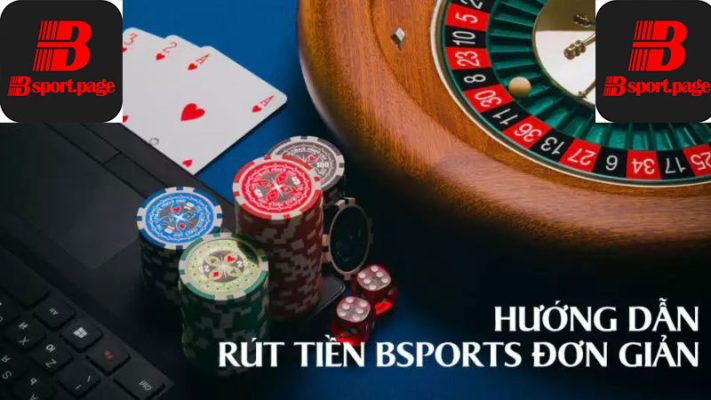 Hướng dẫn rút tiền tại Bsport nhanh như gió